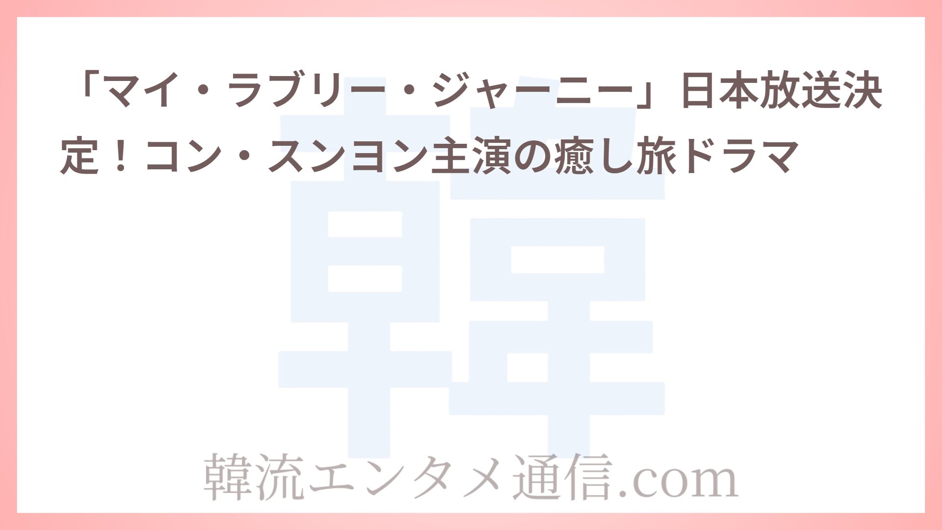 「マイ・ラブリー・ジャーニー」日本放送決定！コン・スンヨン主演の癒し旅ドラマ