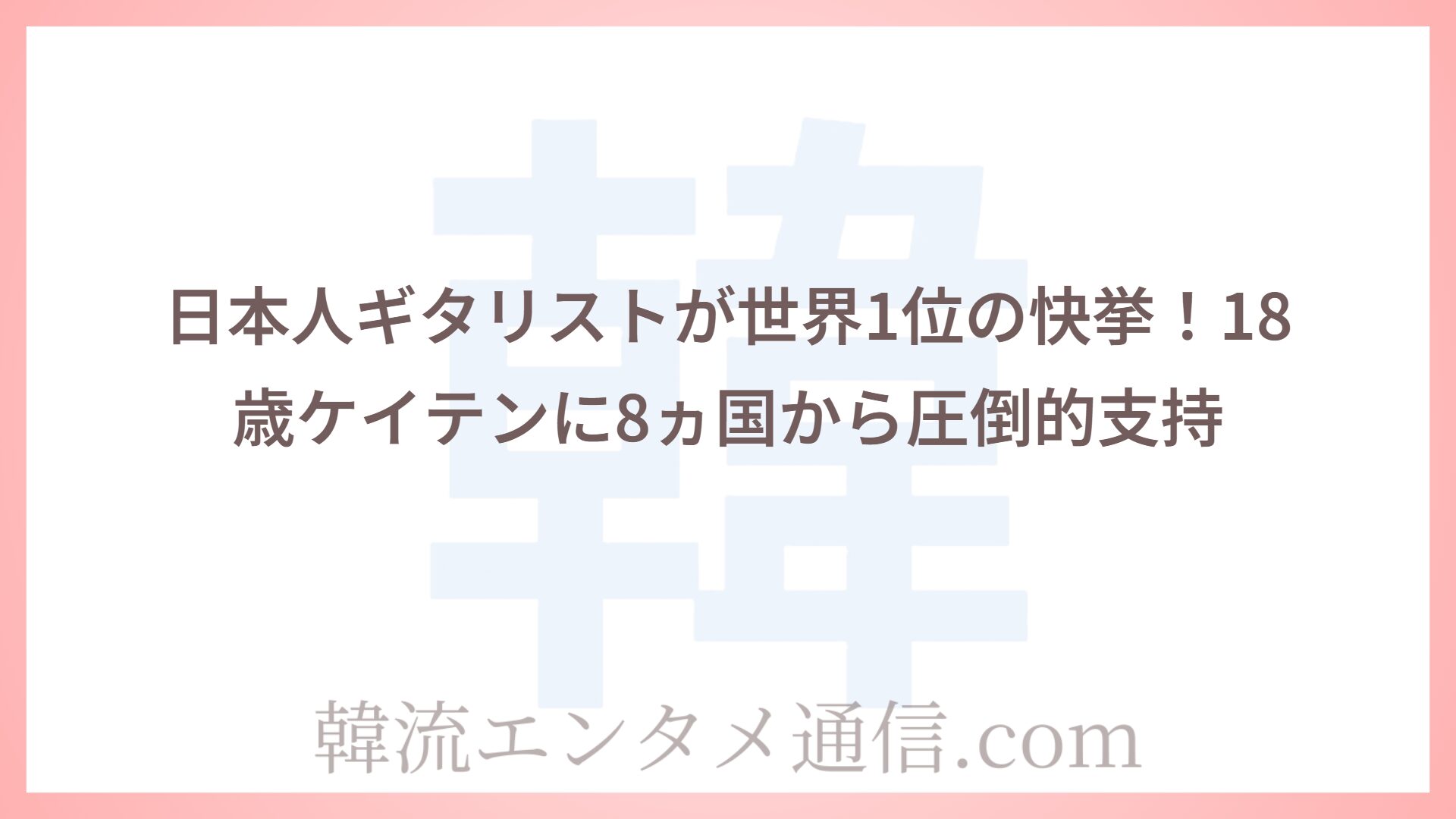 日本人ギタリストが世界1位の快挙！18歳ケイテンに8ヵ国から圧倒的支持