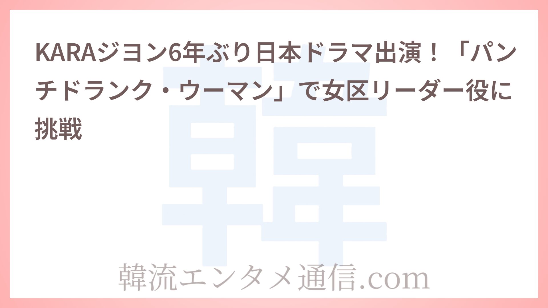 KARAジヨン6年ぶり日本ドラマ出演！「パンチドランク・ウーマン」で女区リーダー役に挑戦